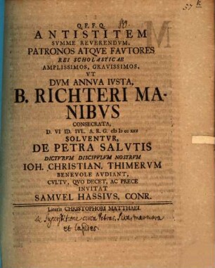 Antistitem Summe Reverendum, Patronos ... ut dum annua iusta, B. Richteri manibus consecrata ... solventur, de petra salutis dicturum ... Ioh. Christian. Thimerum benevole audiant, ... invitat Samuel Hassius : [de superstitione circa petras, saxa ... praefatus]