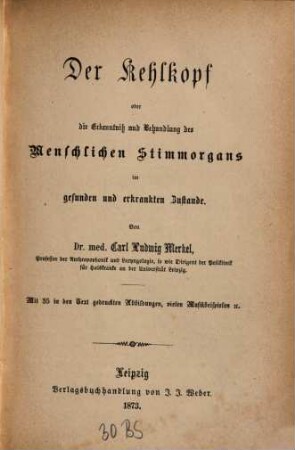 Der Kehlkopf oder die Erkenntniß und Behandlung des menschlichen Stimmorgans im gesunden und erkrankten Zustande
