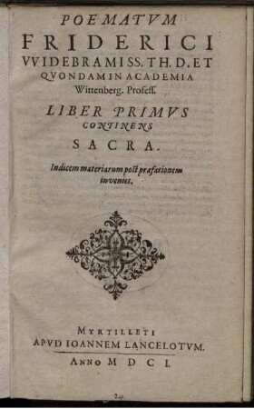 1: Poematum Friderici Widebrami SS. Theol. D. Et Quondam In Academia Wittenberg. Profess. Liber .... 1