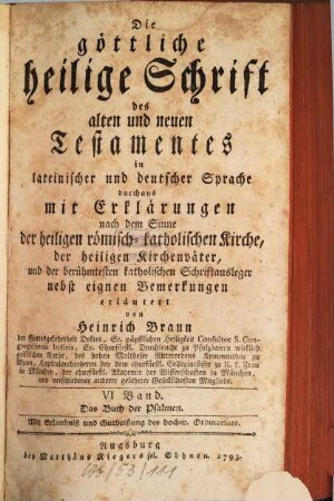 Die göttliche heilige Schrift des alten und neuen Testamentes : in lateinischer und deutscher Sprache durchaus mit Erklärungen nach dem Sinne der heiligen römisch-katholischen Kirche, der heiligen Kirchenväter, und der berühmtesten katholischen Schriftausleger, 6. Das Buch der Psalmen