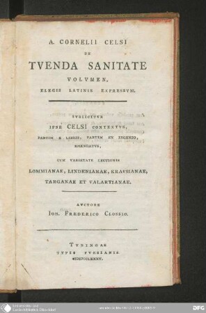 A. Cornelii Celsi De Tuenda Sanitate Volumen : Elegis Latinis expressum ; subiicitur ipse Celsi Contextus, partim e Libris, partim ex Ingenio, emendatus, cum Varietate Lectionis Lommianae, Lindenianae, Krausianae, Targanae et Valartianae