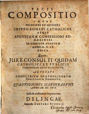 Pacis compositio inter principes et ordines Imperii Romani Catholicos atque Augustanae confessioni adhaerentes in comitiis Augustae anno MDLV edita