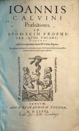 Ioannis Calvini Praelectiones, In Dvodecim Prophetas (Qvos Vocant) Minores : Ad Serenißimum Suetiae et Gothiae Regem, Reconditam harum Commentationum doctrinam facile commonstrabunt Indices in calce operis adiecti