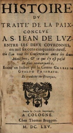 Histoire Dv Traité De La Paix, Conclvë A S. Iean De Lvz. Entre Les Devx Covronnés, en mil six cens cinquante-neuf : Où l'on voit les Conferences entre les deux Ministres, & ce qui s'y est passé de plus remarquable