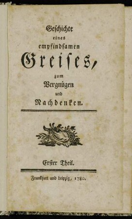 1: Geschichte eines empfindsamen Greises, zum Vergnügen und Nachdenken. Erster Theil