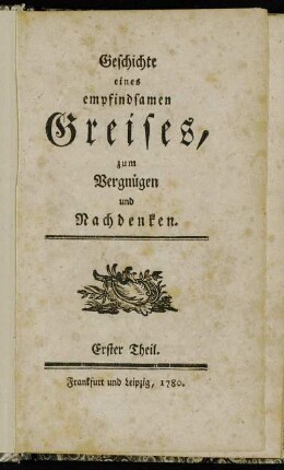 1: Geschichte eines empfindsamen Greises, zum Vergnügen und Nachdenken. Erster Theil