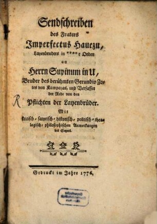 Sendschreiben des Fraters Imperfectus Hauezu, Layenbruders in ****r Orden an Herrn Supinum in U, Bruder des berühmten Gerundio Zotes von Kampazas, und Verfasser der Rede von den Pflichten der Layenbrüder : Mit kritisch-satyrisch-historisch-politisch-theologisch-philosophischen Anmerkungen des Setzers