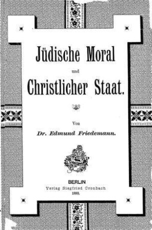 Jüdische Moral und christlicher Staat / von Edmund Friedemann