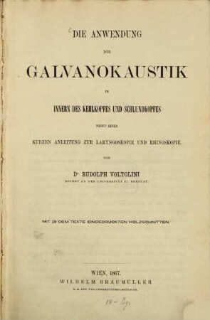 Die Anwendung der Galvanokaustik im Innern des Kehlkopfes und Schlundkopfes nebst einer kurzen Anleitung zur Laryngoskopie und Rhinoskopie : Von Rudolph Voltolini. Mit 19 dem Texte eingedruckten Holzschnitten