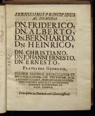 Serenissimis Principibus Ac Dominis Dn. Friderico, Dn. Alberto, Dn. Bernhardo, Dn. Heinrico, Dn. Christiano, Dn. Johanni Ernesto, Dn. Erneste, Fratribus Germanis [...]