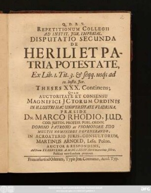 Repetitionum Collegii Ad Instit. Iur. Imperial. Disputatio Secunda De Herili Et Patria Potestate, Ex Lib. 1. Tit. 3. & seqq. usq[ue] ad 12. Instit. Iur. Theses XXX. Continens