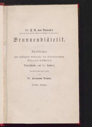 Dr. von Ammon's Brunnendiätetik : [Anleitungen zum heilsamen Gebrauche der Gesundbrunnen, Bäder und Luftkurorte Deutschlands und der Schweiz]