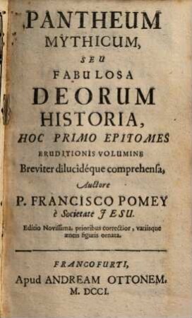 Pantheum Mythicum, Seu Fabulosa Deorum Historia : Hoc Primo Epitomes Eruditionis Volumine Breviter dilucidéque comprehensa