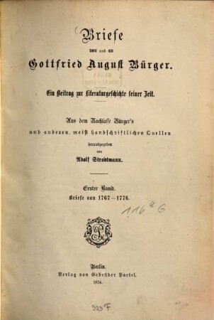 Briefe von und an Gottfried August Bürger : ein Beitrag zur Literaturgeschichte seiner Zeit ; aus dem Nachlaß Bürgers und anderen, meist handschriftlichen Quellen, 1. Briefe von 1767 - 1776