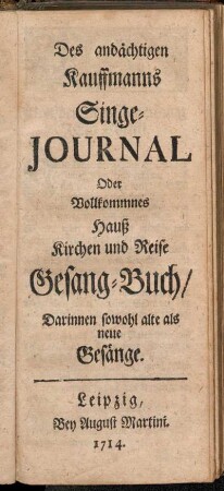 Des andächtigen Kauffmanns Singe-Journal Oder Vollkommnes Hauß Kirchen und Reise Gesang-Buch