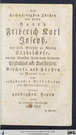 Dem Hochwürdigsten Fürsten und Herrn Herrn Friderich Karl Joseph, des heil. Stuhls zu Mainz Erzbischofe ...