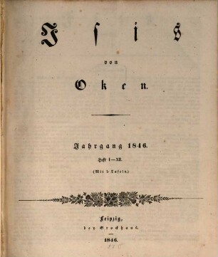 Isis : encyclopädische Zeitschrift, vorzügl. für Naturgeschichte, vergleichende Anatomie u. Physiologie. 1846