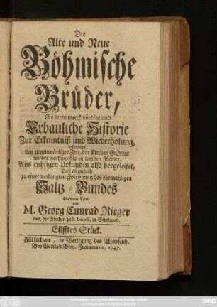 Stück 11: Die Alte und Neue Böhmische Brüder, Als deren Merckwürdige und erbauliche Historie Zur Erkenntniß und Wiederholung, besonders bey gegenwärtiger Zeit, Der Kirchen Gottes wieder nothwendig zu werden scheinet : Aus richtigen Urkunden also hergeleitet, Daß es zugleich zu einer verlangten Fortsetzung des ehemaligen Saltz-Bundes dienen kan