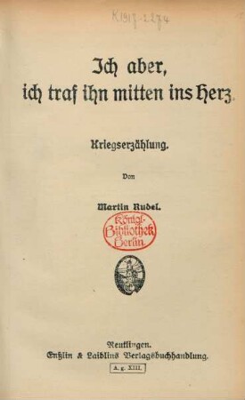 Ich aber, ich traf ihn mitten ins Herz : Kriegserzählung