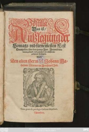 Postilla/|| Das ist/|| Außlegung der || Sontags vnd fürnemesten Fest || Euangelien/ über das gantze Jar. Jetzund von || neuem gedruckt/ vnd gemehret mit etlichen zu=||gethanen Predigten.|| Durch || Den alten Herrn M. Johann Ma=||thesium/ Pfarrner im Joachims Thal.||
