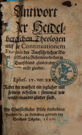 Antwort Der Heidelbergischen Theologen auf die Continuationem Examinis des Ausführlichen Berichts, was die Reformirte kirchen in Deutschland gleuben oder nicht gleuben