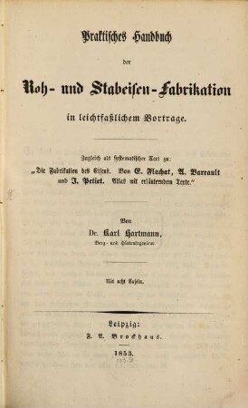 Praktisches Handbuch der Roh- und Stabeisen-Fabrikation in leichtfaßlichem Vortrage, [1]. [Textband]