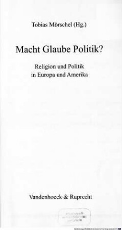 Macht Glaube Politik? : Religion und Politik in Europa und Amerika