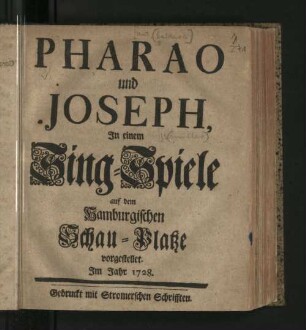Pharao und Joseph : In einem Sing-Spiele auf dem Hamburgischen Schau-Platze vorgestellet. Im Jahr 1728.