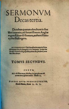 Sermonum decades ..., Tomvs secvndvs. ... decas tertia : de rebus quarum elenchum in fine libri inuenies, ad serenissimum Angliae regem Eduardum Sextum
