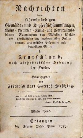 Nachrichten von sehenswürdigen Gemälde- und Kupferstichsammlungen, Münz- Gemmen- Kunst- und Naturalienkabineten, Sammlungen von Modellen, Maschinen, physikalischen und mathematischen Instrumenten, anatomischen Präparaten und botanischen Gärten in Teutschland : nach alphabetischer Ordnung der Städte, 3
