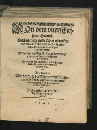 Von dem unerschaffenen Himmel/ Welchen etliche newe Lehrer erdencken/ und denselben offentlich vor der Christlichen Gemein zu vertheidigen sich unterstehen : Wieder die einhellige Bekentnüß der Rechtgläubigen allgemeinen Christlichen Kirchen/ Zu rettung der Warheit/ und erhaltung deß trosts und der hoffnung unsers Erbes im Himmel