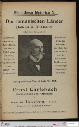 Nr. 295: Antiquarisches Bücherverzeichnis / Ernst Carlebach, Buchhandlung und Antiquariat: Bibliotheca historica : 10, Die romanischen Länder : Balkan u. Russland : Altertümer, Geschichte, Kultur, Kunst, Landes- u. Volkskunde, Litteratur, Rechts- u. Staatswissenschaft, Sprache und Wissenschaft : enthaltend Teile der Bibliothek des Geh. Rat von Weech und der erworbenen Dubletten der Universitätsbibliothek Heidelberg