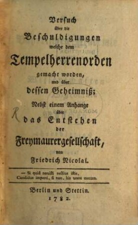Versuch über die Beschuldigungen welche dem Tempelherrenorden gemacht worden, und über dessen Geheimniß : Nebst einem Anhange über das Entstehen der Freymaurergesellschaft, [1]