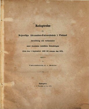 Redogörelse för Kejs. Alexanders-Universitetets i Finland förvaltning och verksamhet ... ifrån den 1. Sept. 1869 till samma dag 1872, afgifven af Universitetets d. v. Rector Lorenz Leonhard Lindelöf