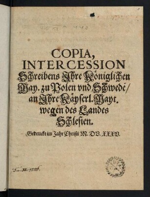 Copia intercession Schreibens Ihre Königl. May. [Wladislaw IV.] zu Polen und Schweden ... Ihre Kays. Mayt. wegen des Landes Schlesien