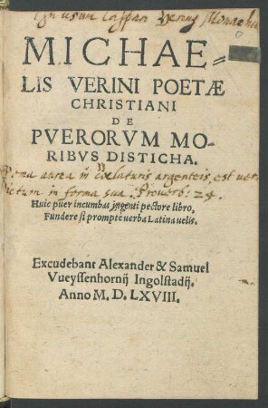 MICHAE=||LIS VERINI POETAE || CHRISTIANI || DE || PVERORVM MO-||RIBVS DISTICHA.|| ... ||