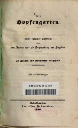 Der Hopfengarten : leicht faßlicher Unterricht über den Anbau und die Behandlung des Hopfens ; in Fragen und Antworten dargestellt