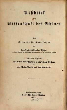 Aesthetik oder Wissenschaft des Schönen : zum Gebrauche für Vorlesungen. 2. Theil, Die Lehre vom Schönen in einseitiger Existenz oder vom Naturschönen und der Phantasie