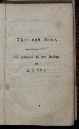 That und Reue. Ein Schauspiel in vier Aufzügen von J.B. Tilly