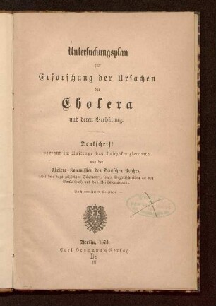 Untersuchungsplan zur Erforschung der Ursachen der Cholera und deren Verhütung : Denkschrift ; nebst den dazu gehörigen Schematen, sowie Begleitschreiben an den Bundesrath und das Reichskanzleramt ; nach amtlichen Quellen