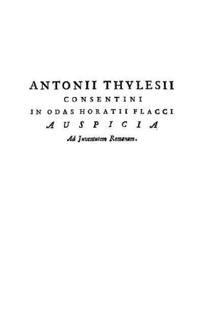 Antonii Thylesii Consentini In Odas Horatii Flacci Auspicia Ad Juventutem Romanam.