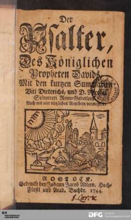 Der Psalter, Des Königlichen Propheten Davids : Mit den kurtzen Summarien Viti Dieterichs, und D. Nicolai Selnecceri Reim-Gebetlein, Auch mit vier nützlichen Registern vermehret