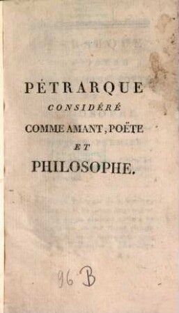 Pétrarque considéré, comme amant, poëte et philosophe