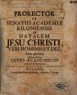 Prorector Et Senatus Academiæ Kiloniensis Ad Natalem Jesu Christi, Veri Hominis Et Dei, sine errore celebrandum, Cives Academicos invitant & hortantur