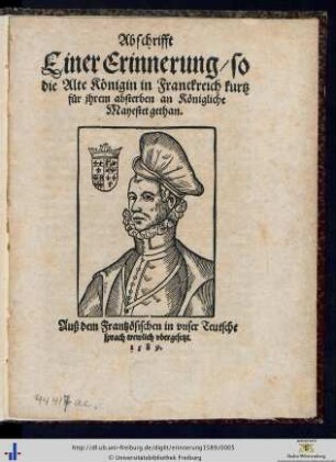 Abschrifft einer Erinnerung, so die alte Königin in Franckreich kurtz für ihrem Absterben an Königliche Mayestet gethan : auß dem Frantzösischen in vnser Teutsche sprach treulich vbergesetzt