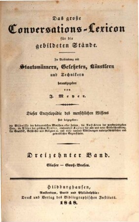 Das große Conversations-Lexicon für die gebildeten Stände : dieser Encyclopädie des menschlichen Wissens sind beigegeben: die Bildnisse der bedeutendsten Menschen aller Zeiten, die Ansichten der merkwürdigsten Orte, die Pläne der größten Städte, 100 Karten für alte und neue Erdbeschreibung, für Statistik, Geschichte und Religion ..., 1,13. Glaser - Groß-Bresen