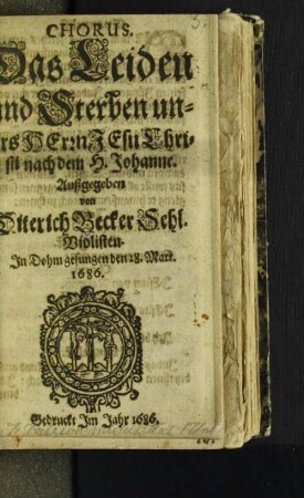 Chorus. Das Leiden und Sterben unsers Herrn Jesu Christi nach dem H. Johanne : In Dohm gesungen den 28. Mart. 1686.