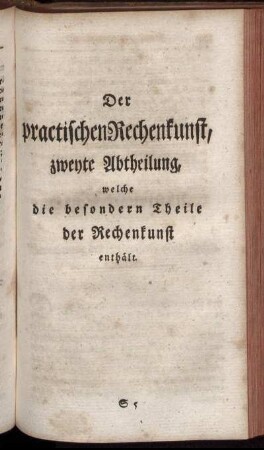 Der practischen Rechenkunst, zweyte Abtheilung, welche die besondern Theile der Rechenkunst enthaelt