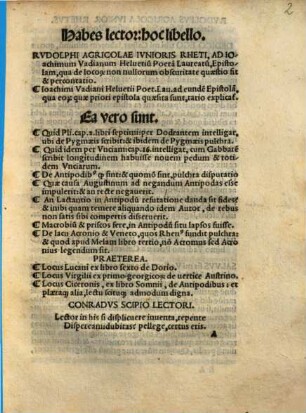 Habes lector: hoc libello : Rvdolphi Agricolae Ivnioris Rheti, Ad Ioachimum Vadianum Heluetiu[m] Poeta[m] Laureatu[m], Epistolam, qua de loco[rum] non nullorum obscuritate quaestio fit & percontatio. Ioachimi Vadiani ... ad eunde[m] Epistola[m], qua eo[rum] quae priori epistola quaesita sunt, ratio explicat[ur] ...