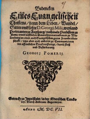 Continuation Deß Bedenckens eines Euangelischen vnd Protestierenden Christens von dem Leben, Wandel, Sitten, vnd Lehre D. Georgij Müllers weyland Predicantens zu Augspurg, nachmaln Professorn zu Jhena, vn[d] letstlichen Generalsuperattendentens zu Wittemberg, an einen auch Christlichen vnnd Protestierenden guten Freundt uberschickt